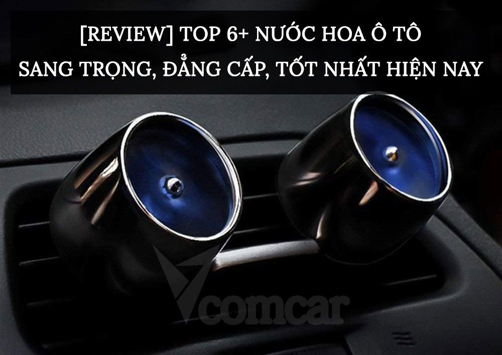 [Review] Top 6+ nước hoa ô tô sang trọng, đẳng cấp, 