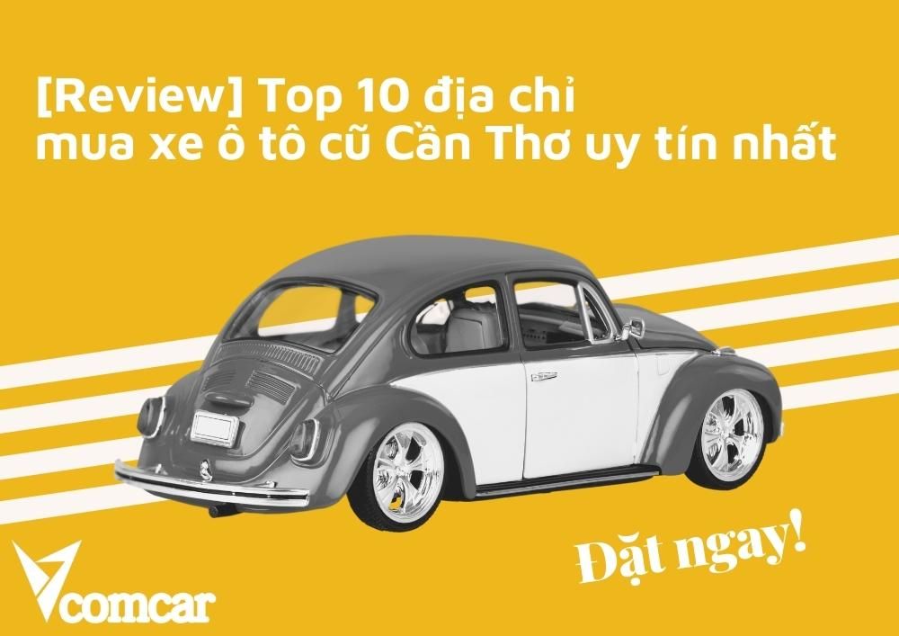 [Review] Top 10 địa chỉ mua xe ô tô cũ Cần Thơ uy tín 