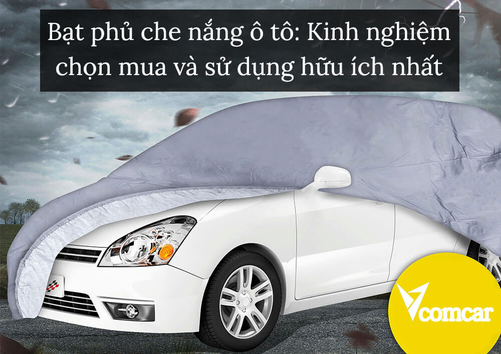 Bạt phủ che nắng ô tô: Kinh nghiệm chọn mua và sử dụng hữu ích