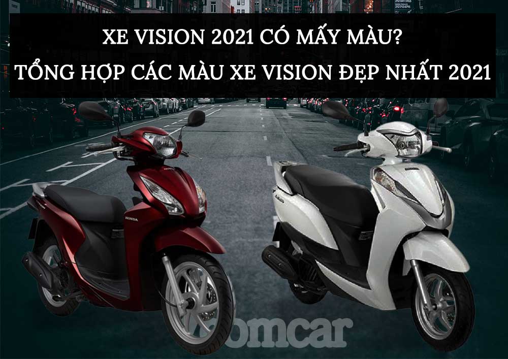 Xe vision có mấy màu: Tổng hợp các màu xe vision đẹp hiện nay 1 Xe vision 2021 có mấy màu? Tổng hợp các màu xe vision đẹp